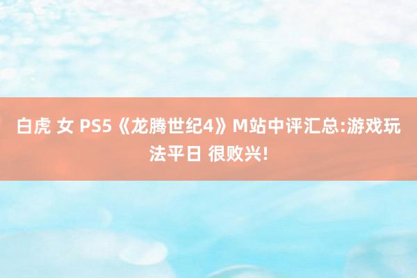 白虎 女 PS5《龙腾世纪4》M站中评汇总:游戏玩法平日 很败兴!